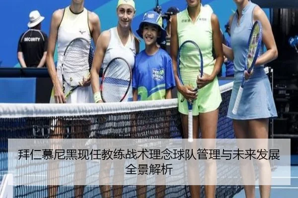 拜仁慕尼黑现任教练战术理念球队管理与未来发展全景解析