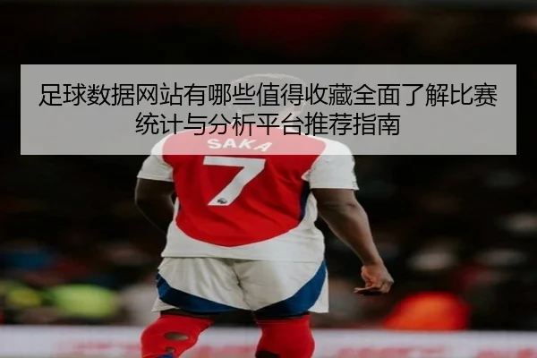 zu-qiu-shu-ju-wang-zhan-you-na-xie-zhi-de-shou-cang-quan-mian-liao-jie-bi-sai-tong-ji-yu-fen-xi-ping-tai-tui-jian-zhi-2-545.jpg
